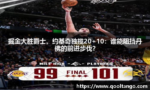 掘金大胜爵士，约基奇独揽20+10：谁能阻挡丹佛的前进步伐？